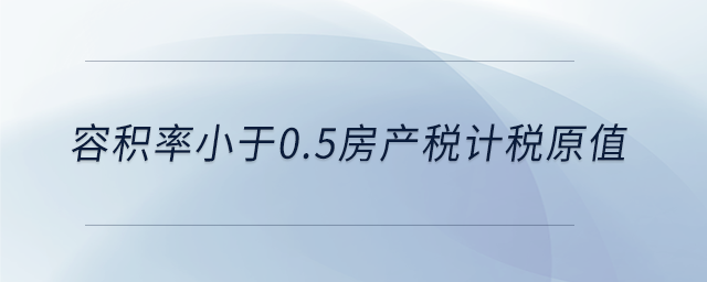 容積率小于0.5房產稅計稅原值