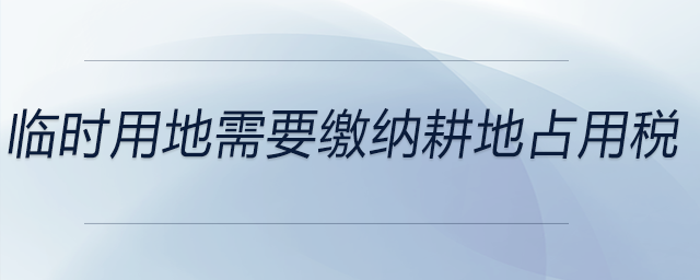臨時用地需要繳納耕地占用稅