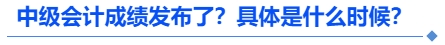 中級會計成績發布了？具體是什么時候？