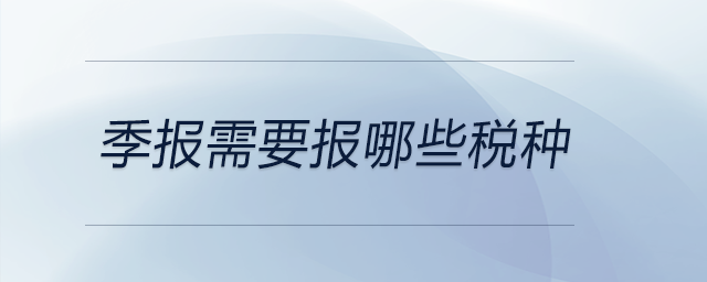 季報(bào)需要報(bào)哪些稅種