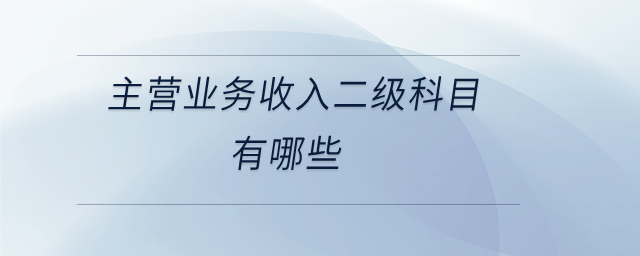 主營業務收入二級科目有哪些