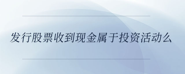 發行股票收到現金屬于投資活動么