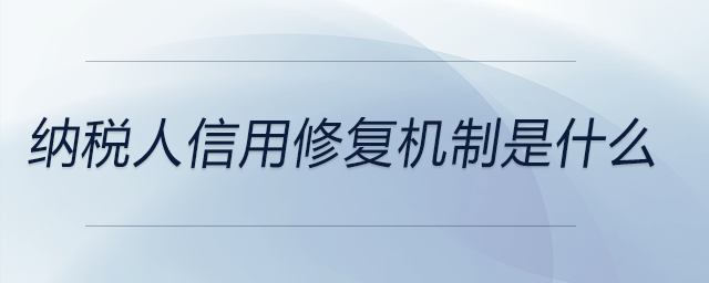 納稅人信用修復機制是什么