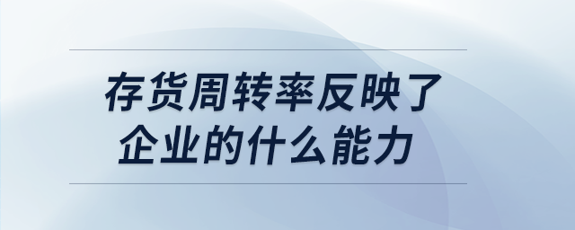 存貨周轉率反映了企業的什么能力