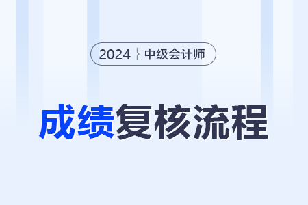 2024年中級會計復核成績的流程是什么？