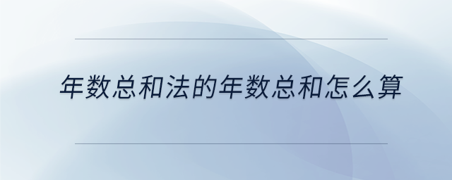 年數總和法的年數總和怎么算
