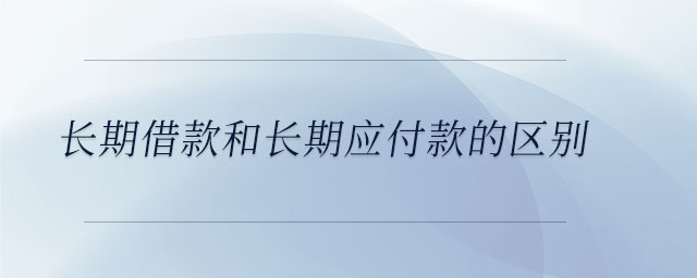 長期借款和長期應付款的區別