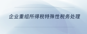 企業(yè)重組所得稅特殊性稅務處理