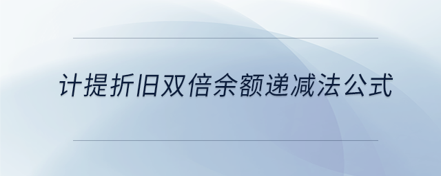 計提折舊雙倍余額遞減法公式