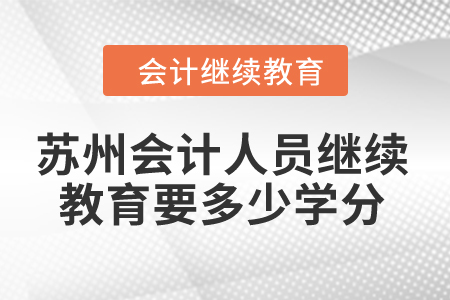 2024年蘇州會計人員繼續教育要多少學分？