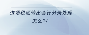 進項稅額轉出會計分錄處理怎么寫