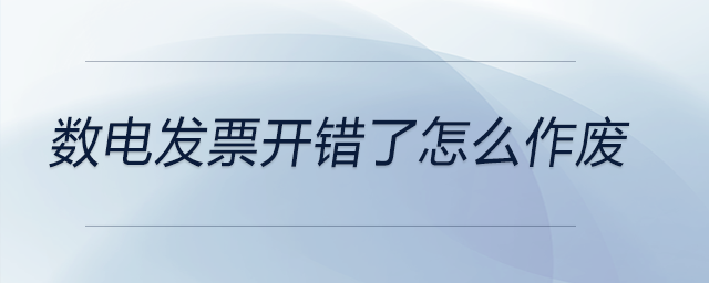 數(shù)電發(fā)票開錯了怎么作廢