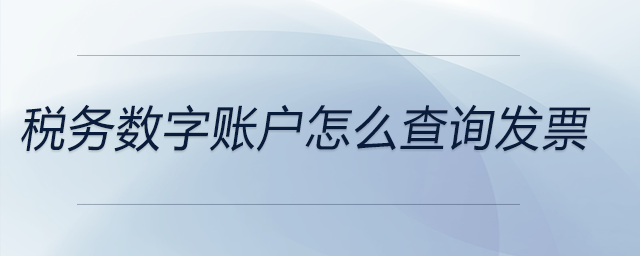 稅務數(shù)字賬戶怎么查詢發(fā)票