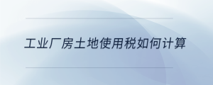 工業廠房土地使用稅如何計算