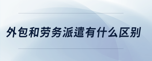 外包和勞務派遣有什么區別