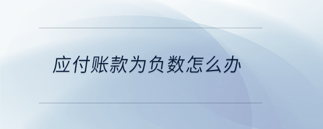 應付賬款為負數怎么辦