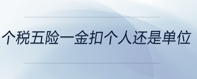 個稅五險一金扣個人還是單位