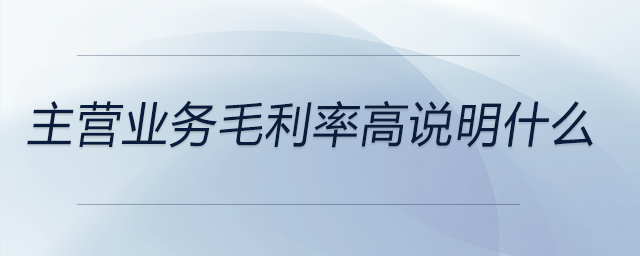 主營業務毛利率高說明什么