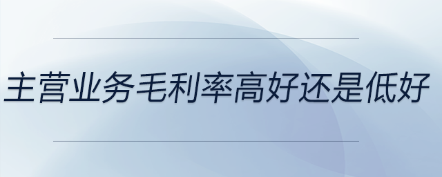 主營業務毛利率高好還是低好