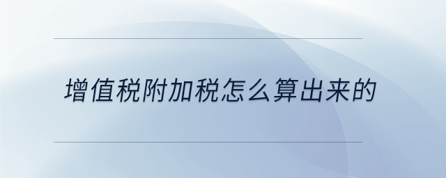 增值稅附加稅怎么算出來(lái)的