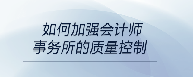如何加強會計師事務所的質量控制