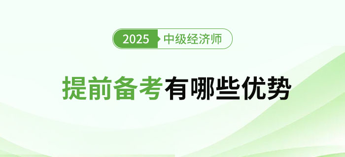 2025年提前備考中級經濟師有哪些優勢