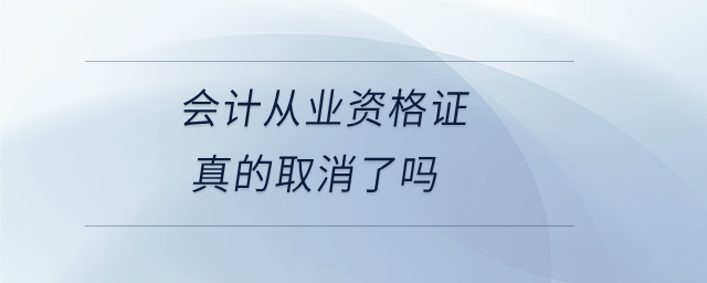 會計從業(yè)資格證真的取消了嗎