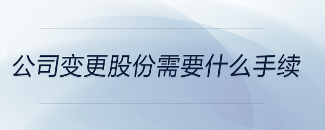 公司變更股份需要什么手續