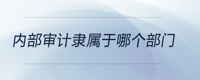 內部審計隸屬于哪個部門