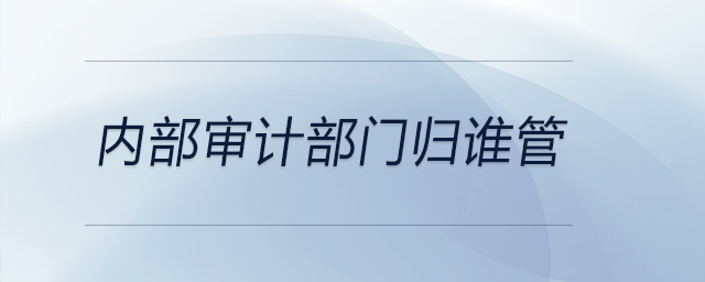 內部審計部門歸誰管