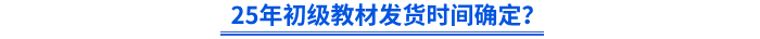 25年初級教材發貨時間確定？
