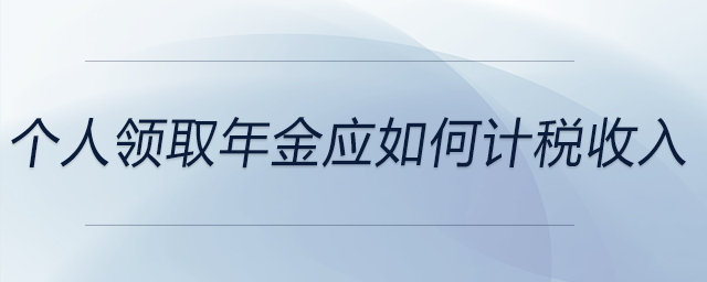 個人領取年金應如何計稅收入