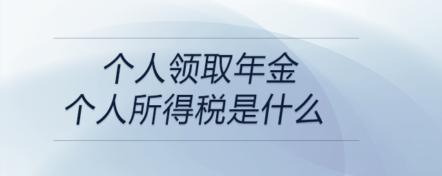 個人領(lǐng)取年金個人所得稅是什么