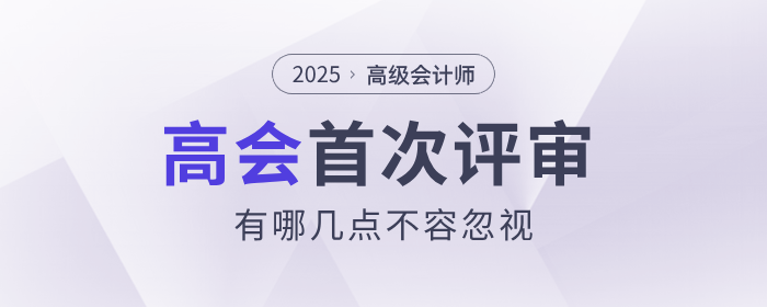 首次參加高級會計師評審有哪幾點不容忽視？