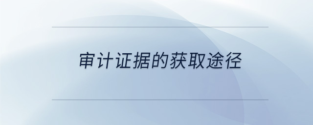 審計證據的獲取途徑