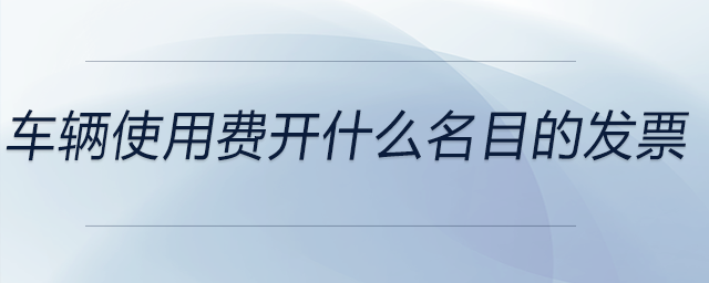 車輛使用費開什么名目的發票