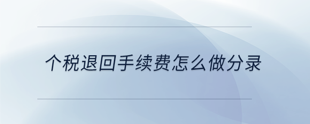 個稅退回手續費怎么做分錄