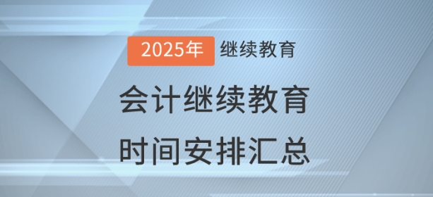2025年全國已開通地區(qū)會計繼續(xù)教育時間安排匯總