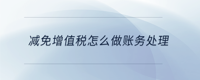 減免增值稅怎么做賬務處理