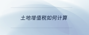 土地增值稅如何計算