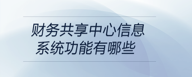財務共享中心信息系統功能有哪些