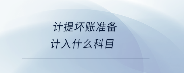 計提壞賬準備計入什么科目