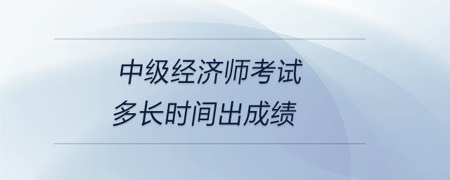 中級經濟師考試多長時間出成績