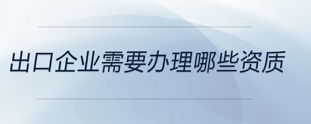 出口企業需要辦理哪些資質