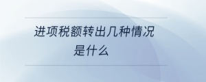 進項稅額轉出幾種情況是什么