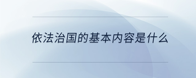 依法治國的基本內(nèi)容是什么