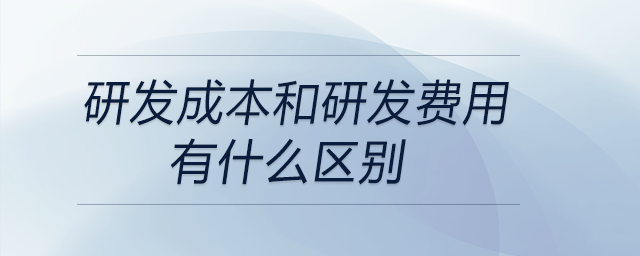 研發(fā)成本和研發(fā)費(fèi)用有什么區(qū)別