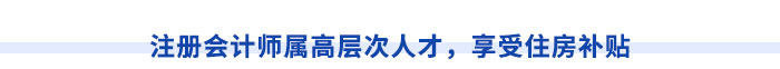 注冊(cè)會(huì)計(jì)師屬高層次人才，享受住房補(bǔ)貼