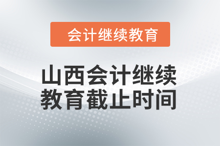 2024年山西會計繼續教育截止時間是什么時候？