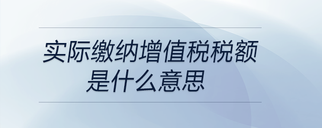 實際繳納增值稅稅額是什么意思